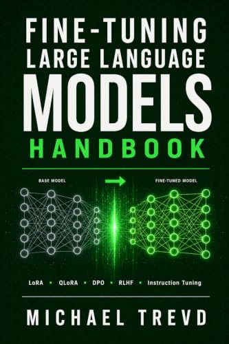 Fine-tuning Large Language Models Handbook: Customize GPT and Open-Source LLMs for Specialized AI Applications, Domain Adaptation, and Enterprise Solutions