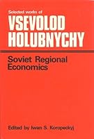 Soviet Regional Economics: Selected Works of Vsevolod Holubnychy 0920862187 Book Cover
