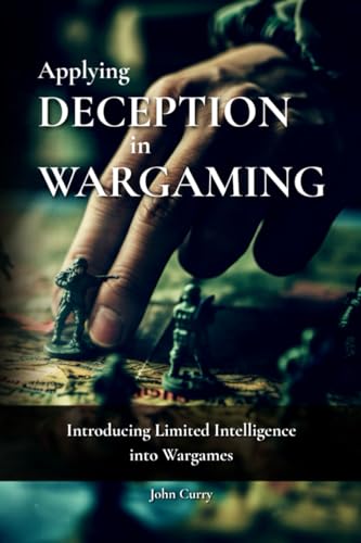 Applying Deception in Wargaming: Introducing Limited Intelligence into Wargames (History of Wargaming Project: History)