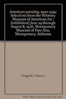 American painting, 1900-1939: Selections from the Whitney Museum of American Art : [exhibition] June 29 through August 8, 1976, Montgomery Museum of Fine Arts, Montgomery, Alabama 0892800038 Book Cover