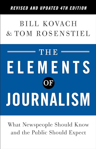 The Elements of Journalism, Revised and Updated 4th Edition: What Newspeople Should Know and the...