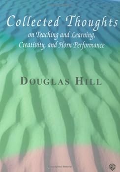 Hardcover Collected Thoughts on Teaching and Learning, Creativity and Horn Performance: Hardcover Book