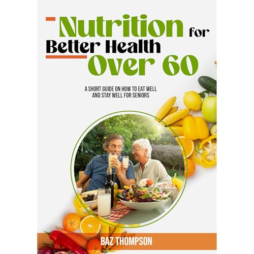 Nutrition for Better Health Over 60: A Short Guide on How to Eat Well and Stay Well for Seniors by Baz Thompson, Britney Lynch episode artwork