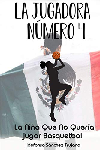 LA JUGADORA NUMERO 4: LA NIÑA QUE NO QUERÍA JUGAR BASQUETBOL (Spanish Edition)