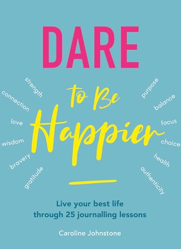 Dare to Be Happier: Live Your Best Life Through 25 Journalling Lessons