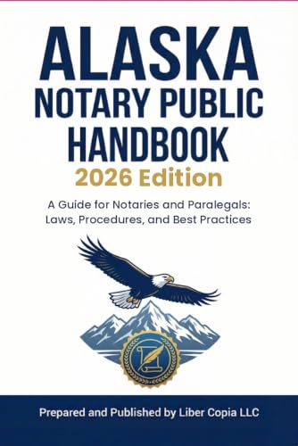 Alaska Notary Public Handbook 2026 Edition: A Guide for Notaries and Paralegals: Laws, Procedures, and Best Practices