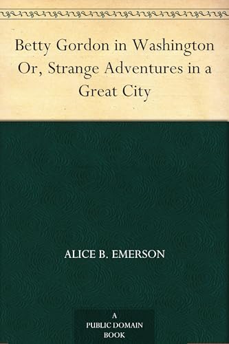 Betty Gordon in Washington; Or, Strange Adventures in a Great City