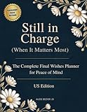 Still in Charge (When It Matters Most): The Complete Final Wishes Planner for Peace of Mind | A Practical End-Of-Life Organizer For Your Loved Ones When It Matters Most