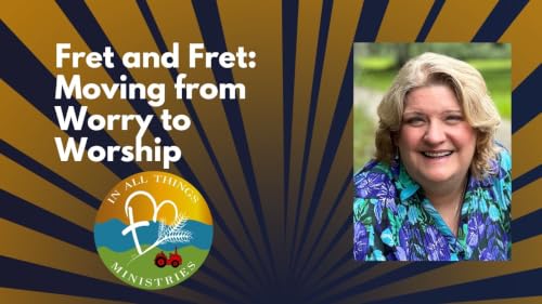 Fret and Fret: Moving from Worry to Worship