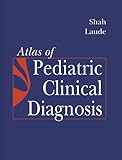 Atlas of Pediatric Clinical Diagnosis (Atlas of Pediatric Clinical Diagnosis (Shah))