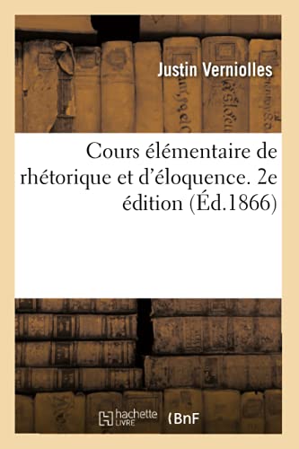 Cours Élémentaire de Rhétorique Et d'Éloquence. 2e Édition (French Edition)