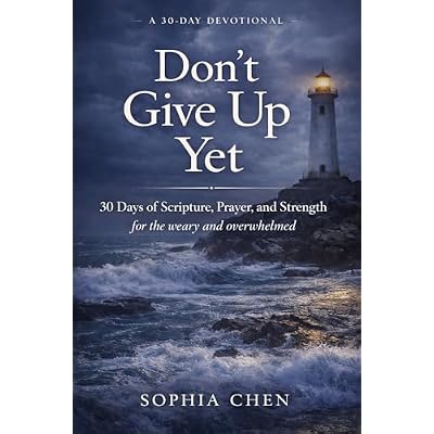 Don't Give Up Yet: A 30-Day Devotional for the Weary and Overwhelmed Scripture, Reflection, Affirmation, and Prayer