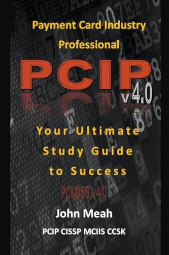 Payment Card Industry Professional (PCIP) v4.0: Your Ultimate Study Guide to Success