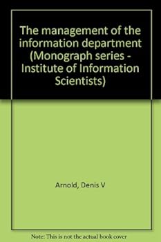 The management of the information department (Monograph series - Institute of Information Scientists)
