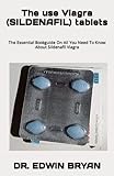The use Viagra (SILDENAFIL) tablets: The Essential Bookguide On All You Need To Know About Sildenafil Viagra