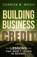 Building Business Credit: Lessons you won't learn in school 1736268902 Book Cover