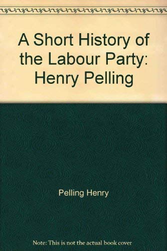 A Short History of the Labour Party: Henry Pelling 0312052723 Book Cover