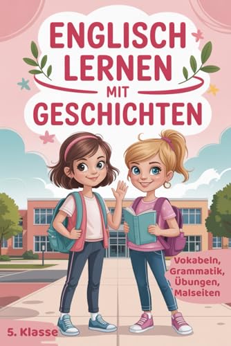 Englisch lernen mit Geschichten: Das kreative Englisch Lernbuch für Mädchen in der 5. Klasse mit Vokabeln, Grammatik, Übungen und Malseiten