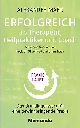 Erfolgreich als Therapeut, Heilpraktiker und Coach: Das Grundlagenwerk für eine