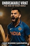 Unbreakable Virat: The Rise of Virat Kohli