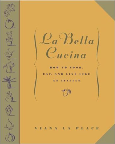 La Bella Cucina: How To Cook, Eat, And Live Like An Italian