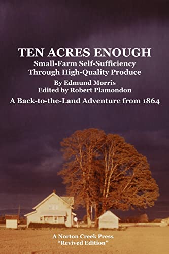Ten Acres Enough: Small-Farm Self-Sufficiency Through High-Quality Produce. A Back-to-the-Land Adventure from 1864