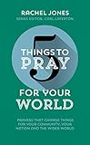 5 Things to Pray for Your World: Prayers That Change Things for Your Community, Your Nation and the Wider World