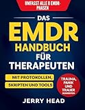 Das EMDR Handbuch Für Therapeuten: Alles, was Sie brauchen, um Klientinnen sicher durch alle 8 EMDR-Phasen zu führen – mit Protokollen, Skripten und praxisnahen Tools für Trauma, Panik und Trauer