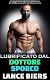 Lubrificato Dal Dottore Sporco: Un Racconto Erotico Breve MM da...