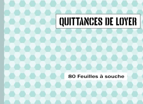 QUITTANCE DE LOYER: Carnet à Souche de 80 Feuillets - Carnet Quittance Loyer Adapté à Tout Type de Contrat Location Vide ou Meublé ou Commercial