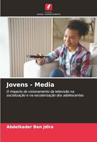Jovens - Media: O impacto do visionamento da televisão na socialização e na escolarização dos adolescentes (Portuguese Edition)