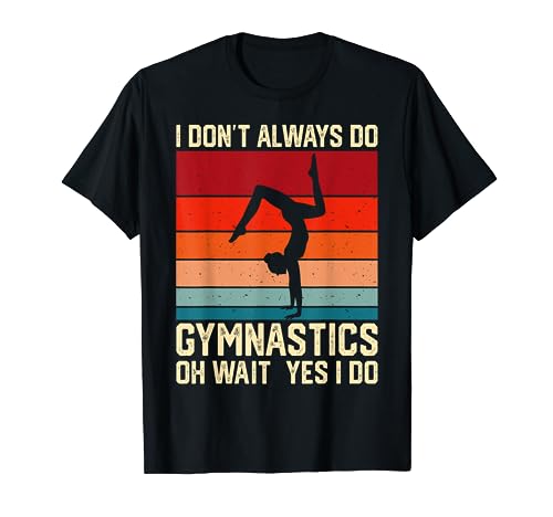 I Don't Always Do Gymnastics Oh Wait Yes I Do Maglietta