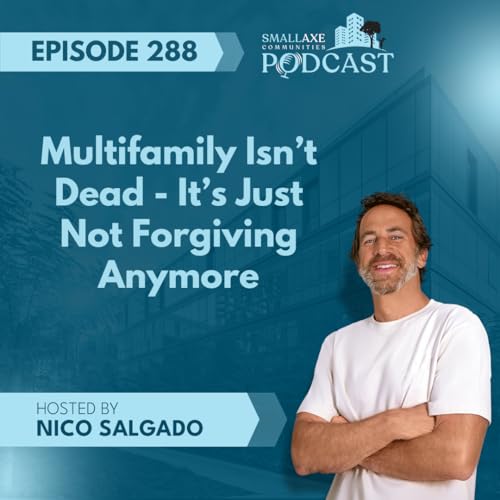 Episode 288. Multifamily Isn't Dead &mdash; It's Just Not Forgiving Anymore