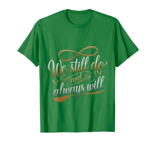 We Still Do and Always Will Anniversary Love - T-Shirt, Men, Kelly Green, X-Large