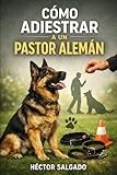 Cómo Adiestrar a un Pastor Alemán (Cómo Adiestrar a un Perro de Raza)