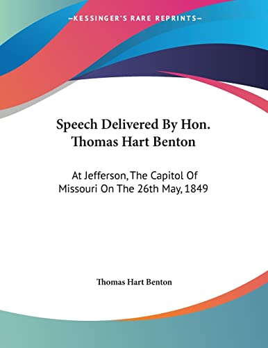 Speech Delivered By Hon. Thomas Hart Benton: At Jefferson, The Capitol Of Missouri On The 26th May, 1849