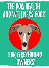 The Dog Health and Wellness Book for Greyhound Owners (Witty Books for Greyhound Lovers)