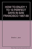 HOW TO ENJOY 1 TO 10 PERFECT DAYS IN SAN FRANCISCO 1967-68 B0013NQPTI Book Cover