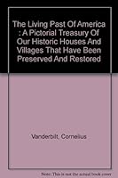 The Living Past of America: A Pictorial Treasury of Our Historic Houses and Villages that Have Been Preserved and Restored B000JWFNT2 Book Cover