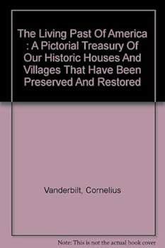 The Living Past of America: A Pictorial Treasury of Our Historic Houses and Villages that Have Been Preserved and Restored