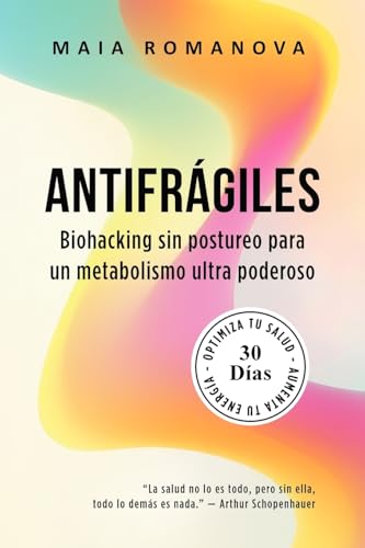 Antifrágiles: Biohacking sin postureo para un metabolismo ultra poderoso — 30 días para optimizar tu salud y aumentar tu energía