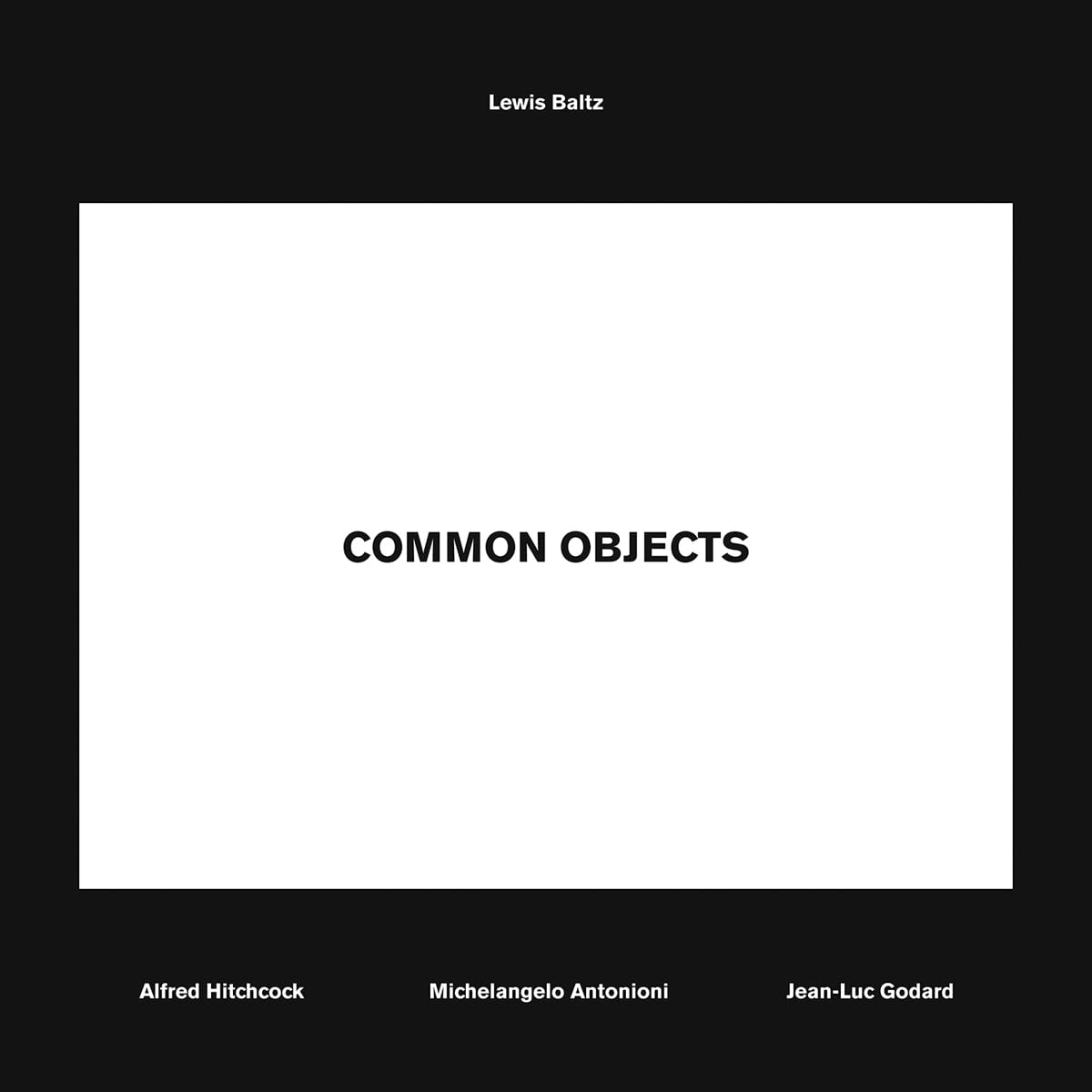Lewis Baltz: Common Objects: Alfred Hitchcock, Michelangelo Antonioni, Jean-Luc Godard