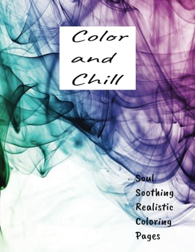 Color and Chill: Soul Soothing Realistic Coloring Pages (Be Well and Chill)