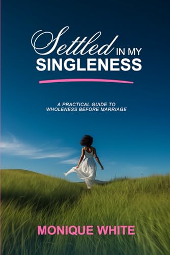 Settled In My Singleness: A Practical Guide To Wholeness Before