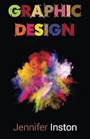 Graphic Design: A Beginners Guide To Mastering The Art Of Graphic Design 1514330962 Book Cover