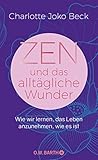 Zen und das alltägliche Wunder: Wie wir lernen, das Leben anzunehmen, wie es ist
