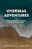 Overseas Adventures: From Afghanistan to Zambia and Points In-Between