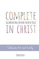 Complete in Christ: Illuminating the Pure Truth of Jesus 1508825408 Book Cover
