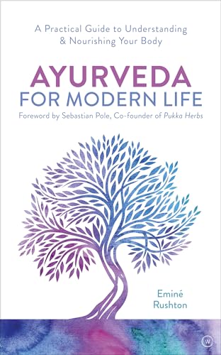 Ayurveda For Modern Life: A Practical Guide To Understanding & Nourishing Your Body