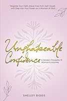 Unshakeable Confidence - A Modern Proverbs 31 Woman's Journey: Reignite Your Faith, Break Free from Self-Doubt, and Step into Your Power as a Woman of God 196750850X Book Cover